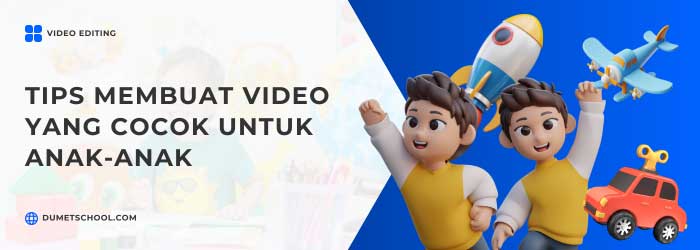 Tips Membuat Video yang Cocok untuk Anak-Anak