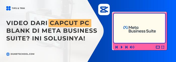 Video dari CapCut PC Blank di Meta Business Suite? Ini Solusinya!