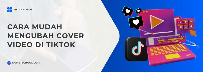 Cara Mudah Mengubah Cover Video di TikTok
