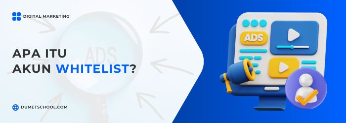 Apa Itu Akun Whitelist di Campaign Iklan Digital?