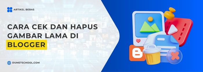 Cara Cek dan Hapus Gambar Lama di Blogger
