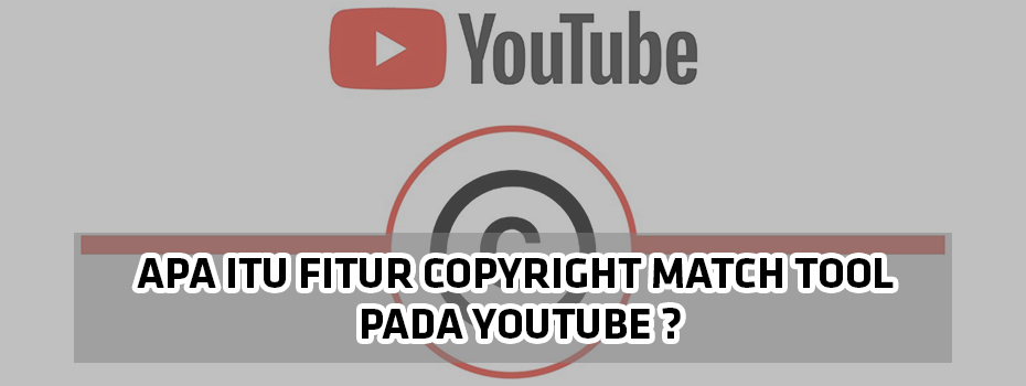 Apa Itu Fitur Copyright Match Tool Pada Youtube ?