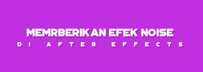 Memberikan Efek Noise di After Effects