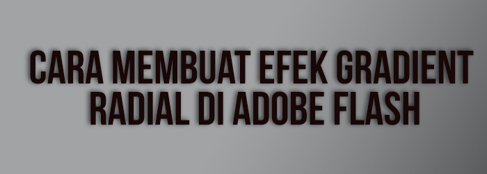 Cara Membuat Efek Gradient Radial Di Adobe Flash