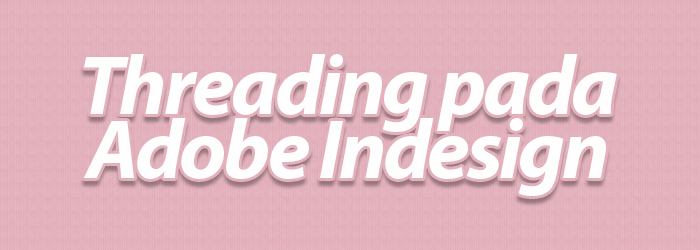 Threading pada Adobe InDesign